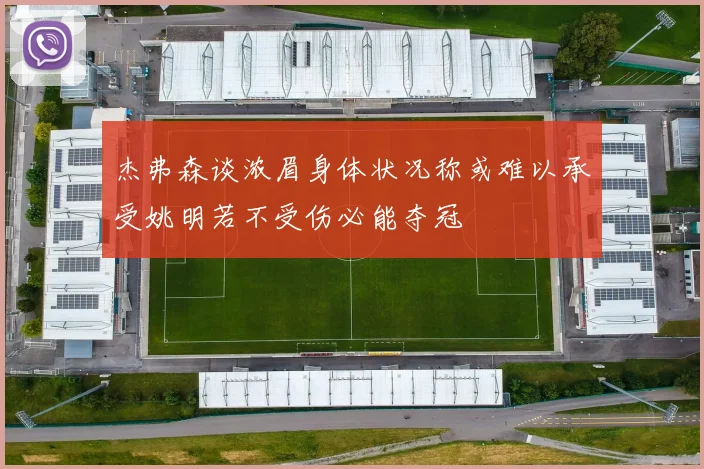 杰弗森谈浓眉身体状况称或难以承受姚明若不受伤必能夺冠