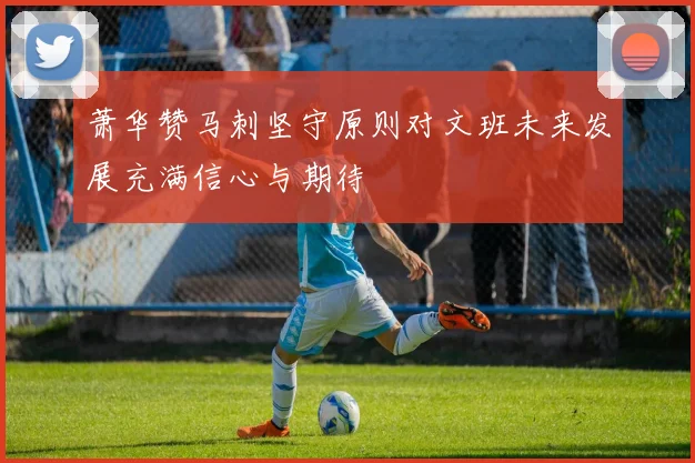 萧华赞马刺坚守原则对文班未来发展充满信心与期待